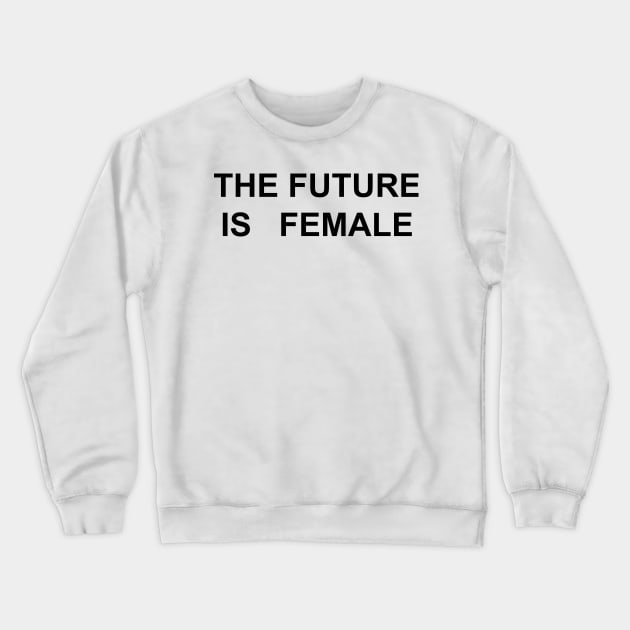 THE FUTURE IS FEMALE Crewneck Sweatshirt by TheCosmicTradingPost